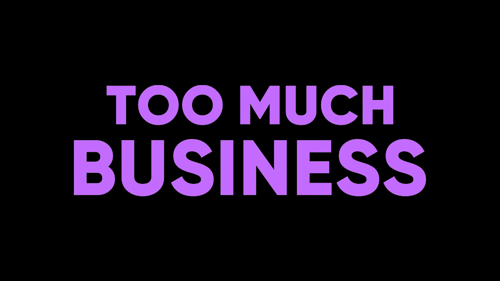 Too Much Business